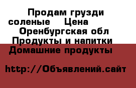 Продам грузди соленые! › Цена ­ 1 000 - Оренбургская обл. Продукты и напитки » Домашние продукты   